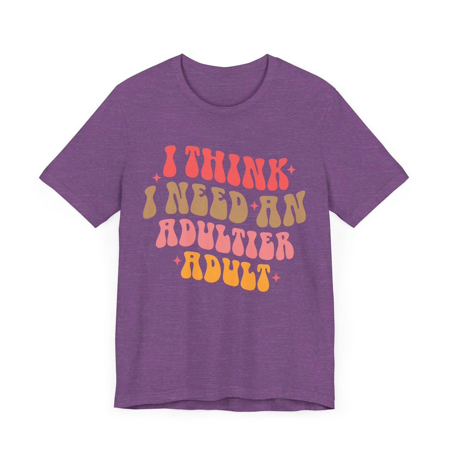 I think I need an adultier adult Unisex Jersey Short Sleeve Tee