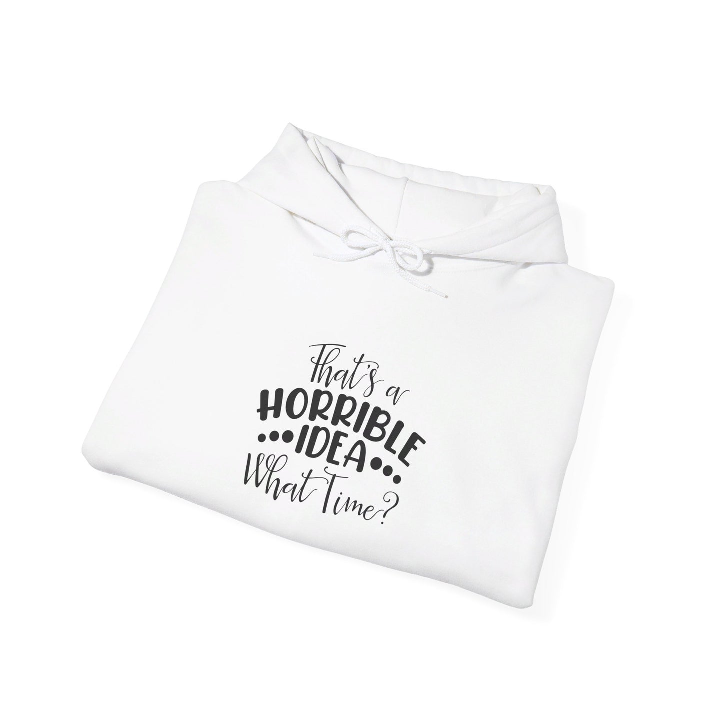 That's a Horrible Idea. What time? Unisex Heavy Blend™ Hooded Sweatshirt