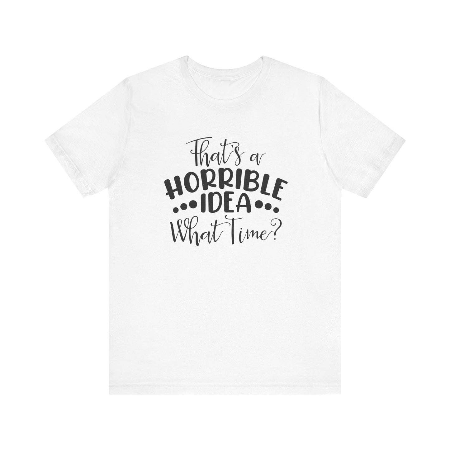 That's a HORRIBLE IDEA, What tine?  Unisex Jersey Short Sleeve Tee