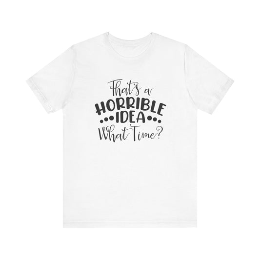 That's a HORRIBLE IDEA, What tine?  Unisex Jersey Short Sleeve Tee