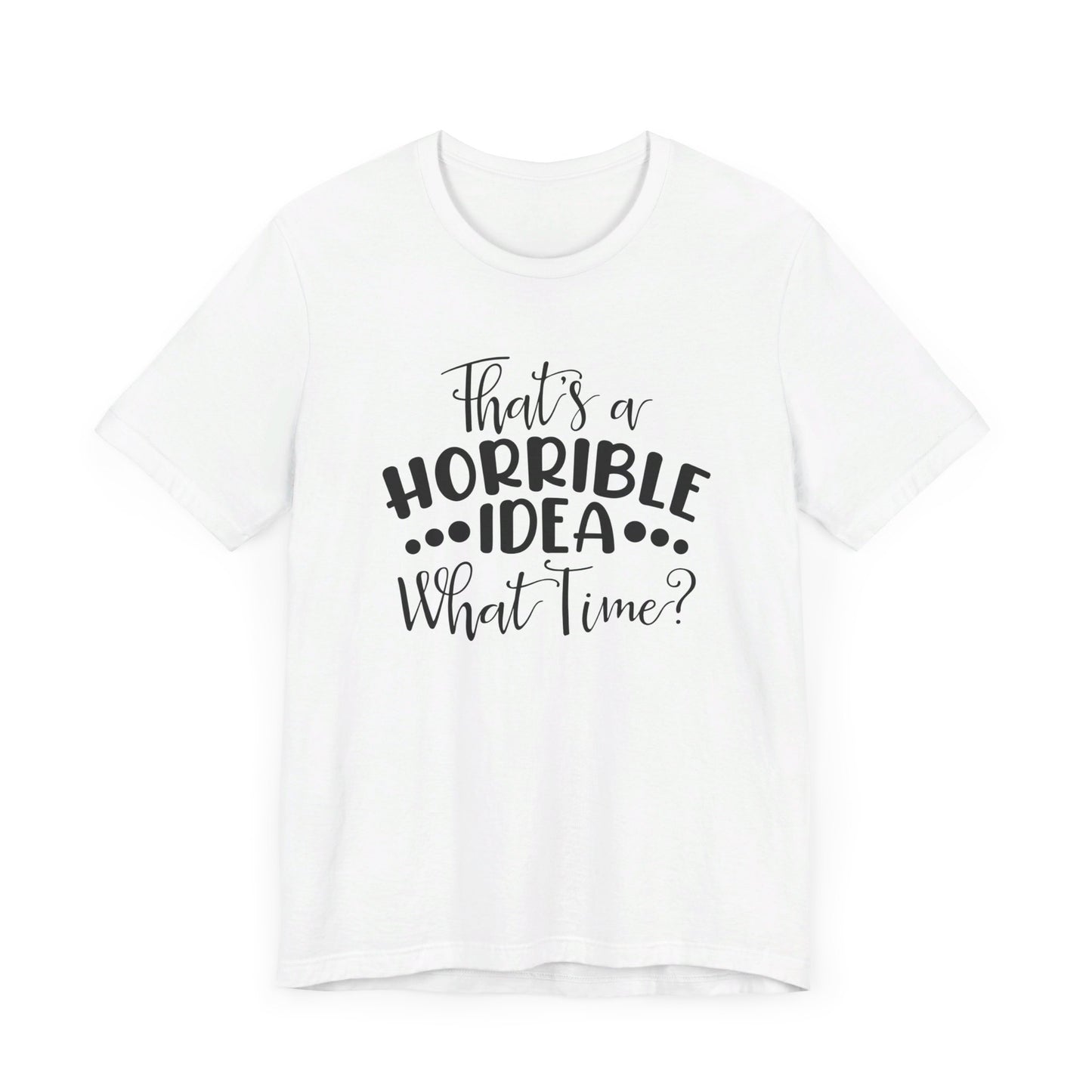 That's a HORRIBLE IDEA, What tine?  Unisex Jersey Short Sleeve Tee