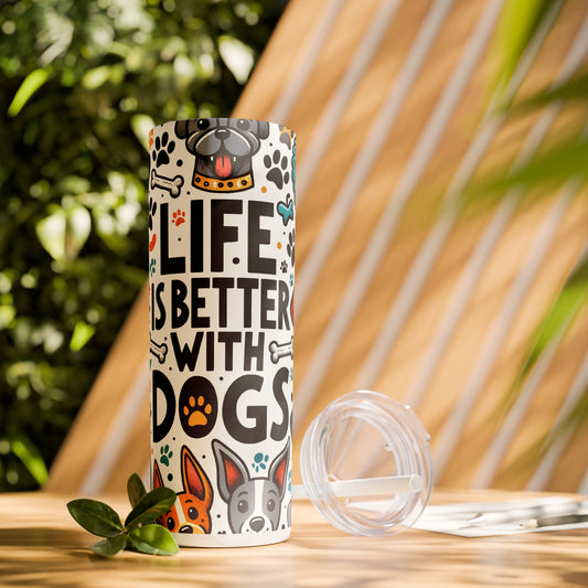 Life is better with dogs Skinny Tumbler with Straw, 20oz