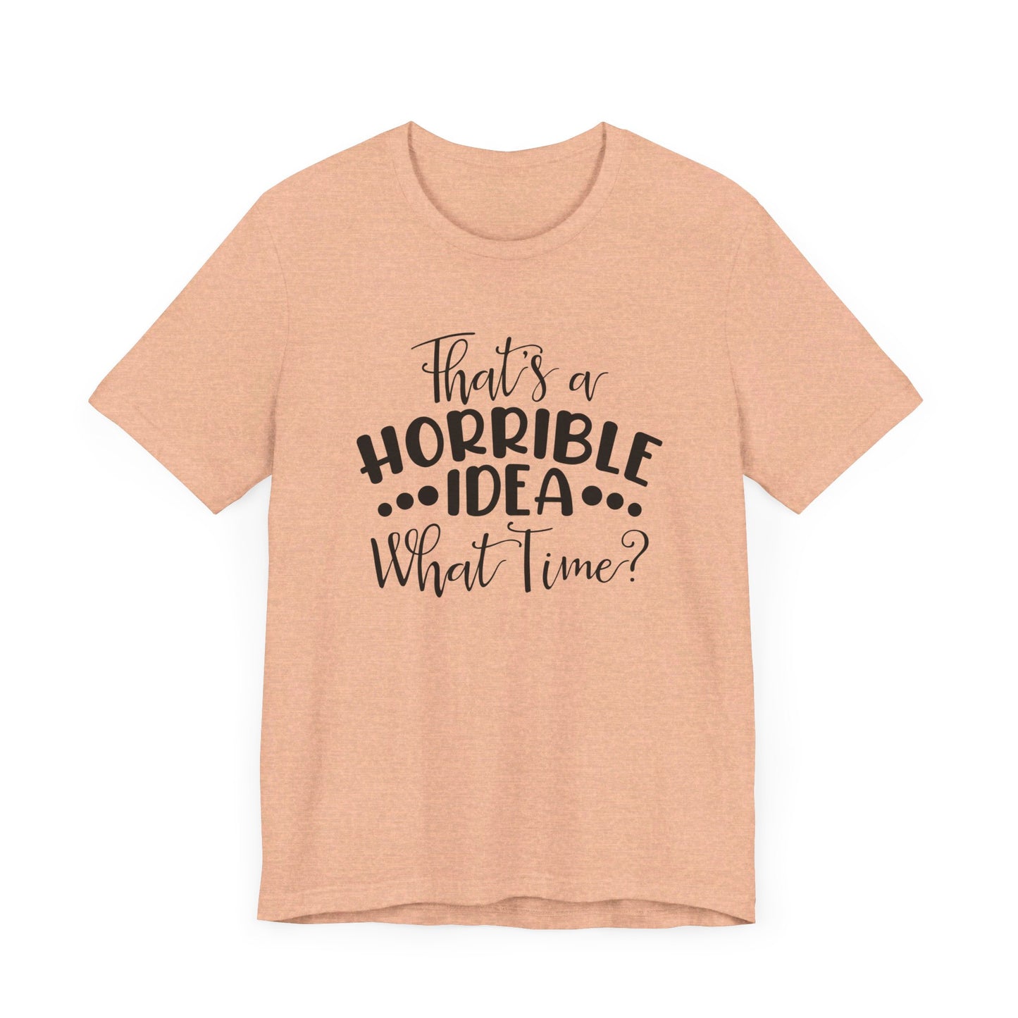 That's a HORRIBLE IDEA, What tine?  Unisex Jersey Short Sleeve Tee