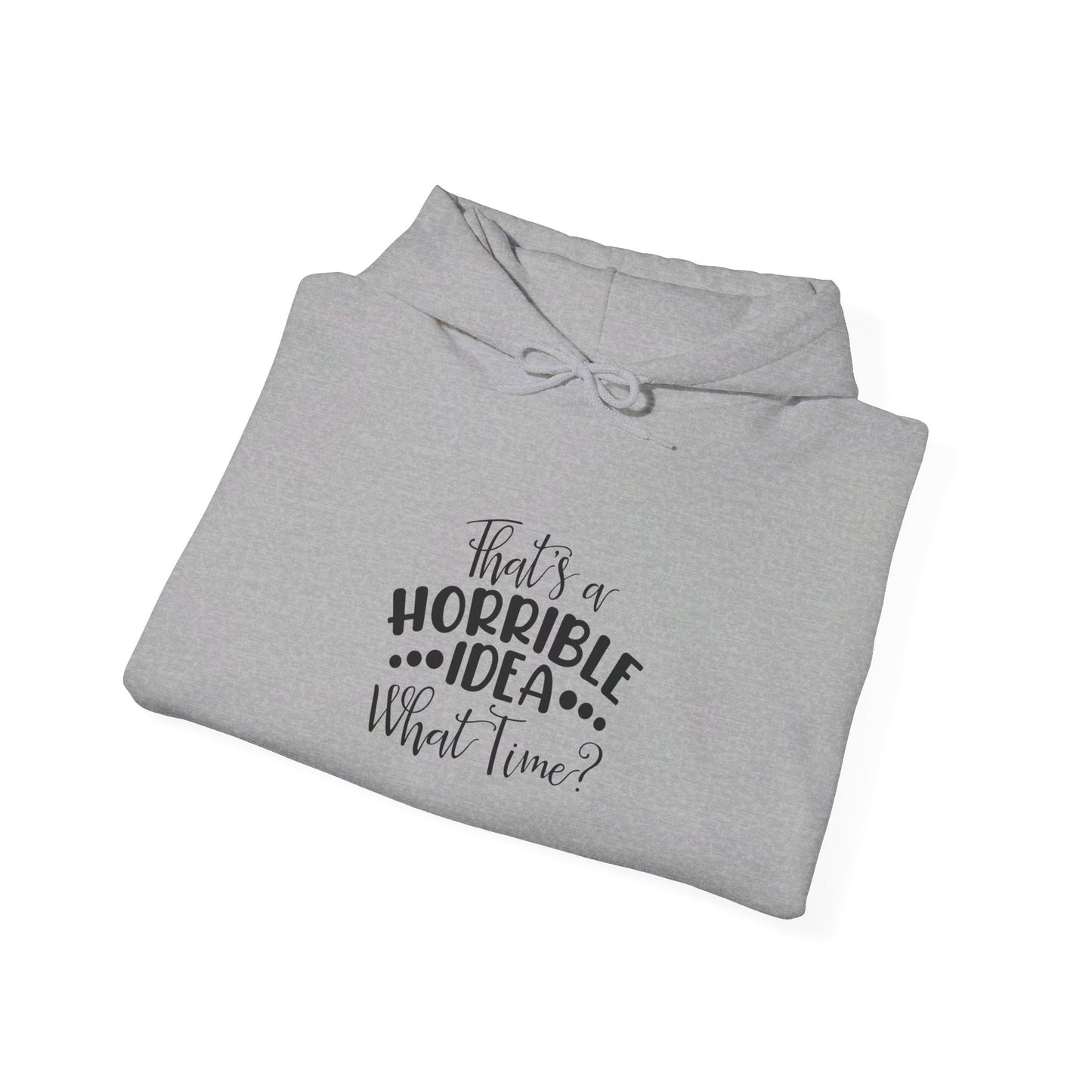 That's a Horrible Idea. What time? Unisex Heavy Blend™ Hooded Sweatshirt