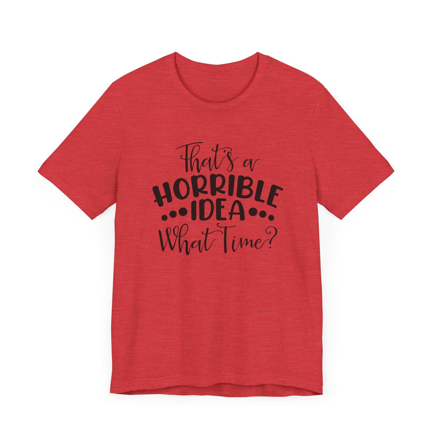 That's a HORRIBLE IDEA, What tine?  Unisex Jersey Short Sleeve Tee