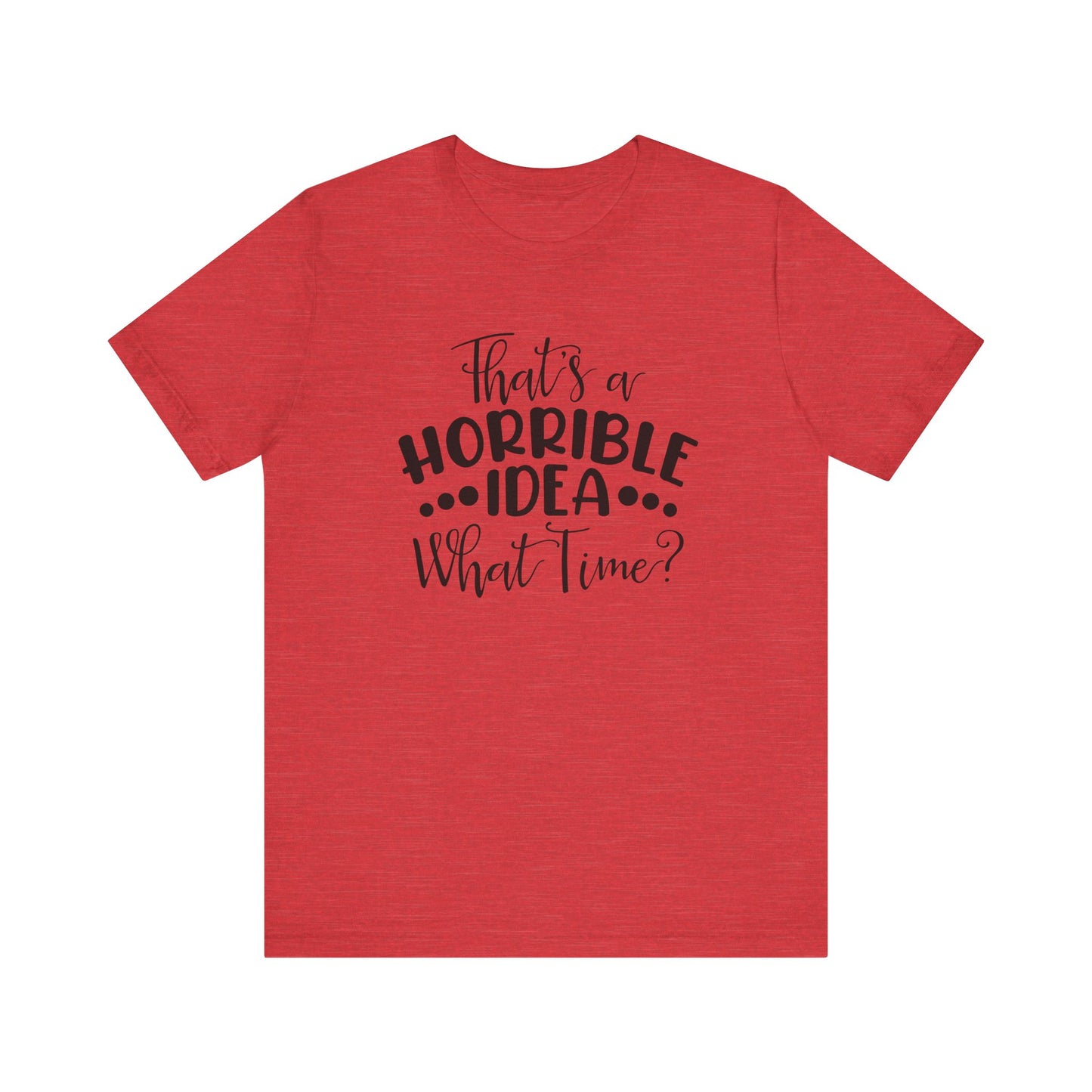 That's a HORRIBLE IDEA, What tine?  Unisex Jersey Short Sleeve Tee