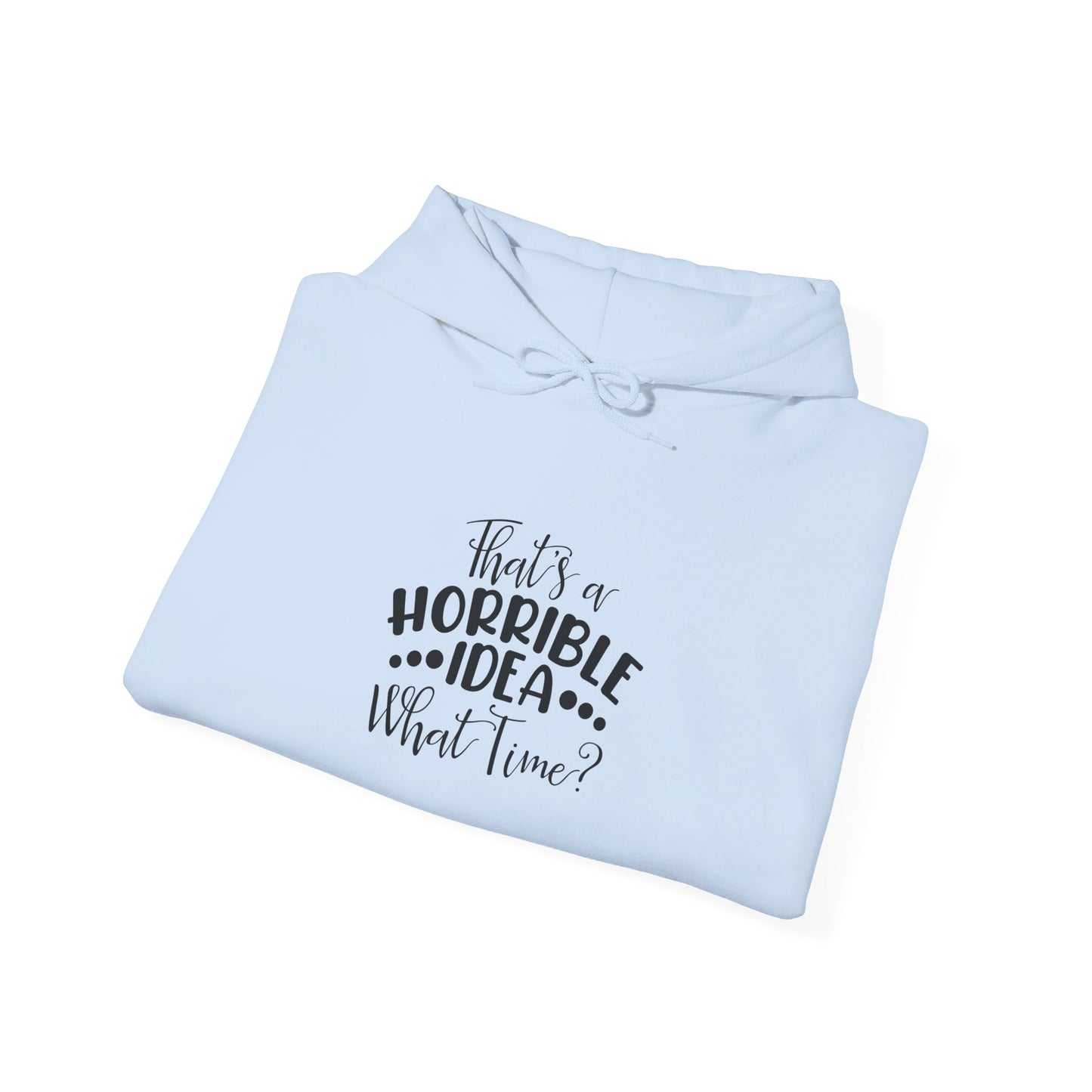 That's a Horrible Idea. What time? Unisex Heavy Blend™ Hooded Sweatshirt